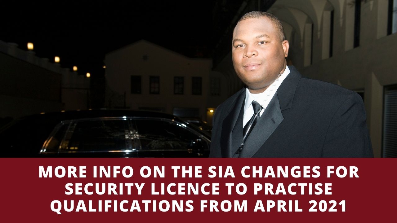 More Info On The SIA Changes For Security Licence to Practise Qualifications From April 2021