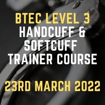 BTEC Level 3 Handcuff & Softcuff Trainer Course 23rd March 2022