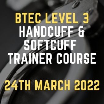 BTEC Level 3 Handcuff & Softcuff Trainer Course 24th March 2022