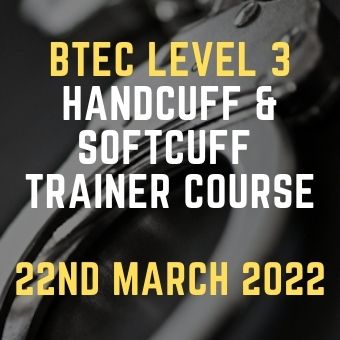 BTEC Level 3 Handcuff & Softcuff Trainer Course 22nd March 2022