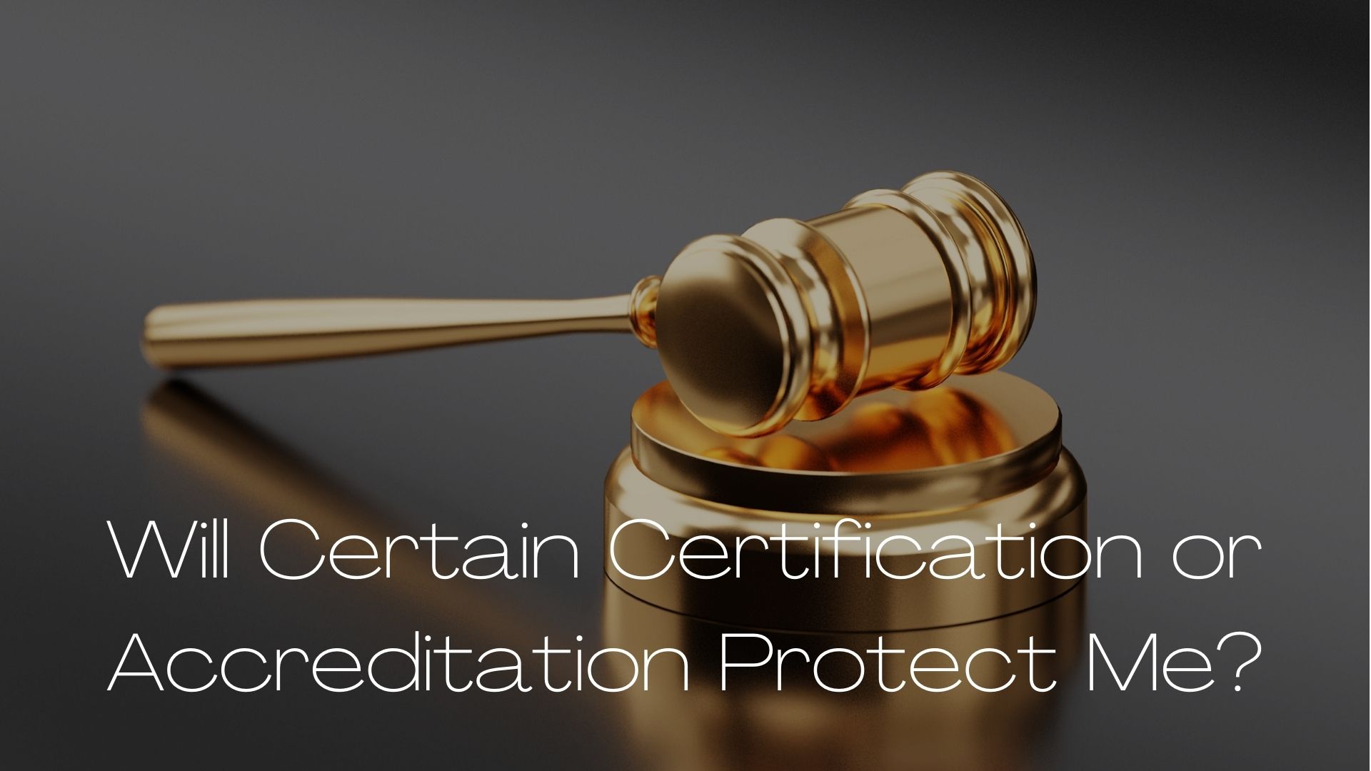 Will Certain Certification or Accreditation Protect Me