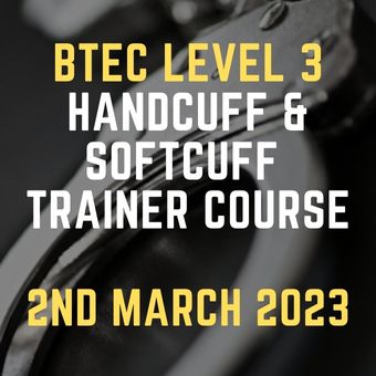 BTEC Level 3 Handcuff & Softcuff Trainer Course 2 March 2023