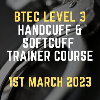 BTEC Level 3 Handcuff & Softcuff Trainer Course 1 March 2023