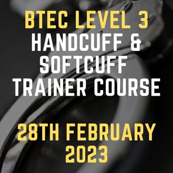 BTEC Level 3 Handcuff & Softcuff Trainer Course 28 Feb 2023