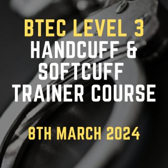 BTEC Level 3 Handcuff & Softcuff Trainer Course 8th March 2024