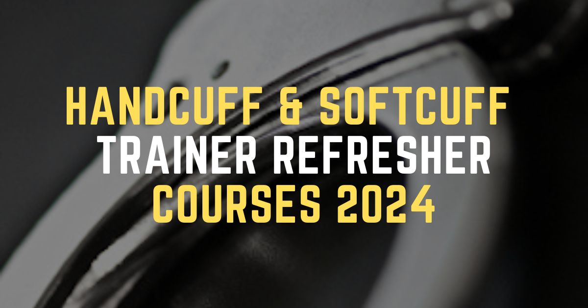 Handcuff & Softcuff Trainer REFRESHER Courses 2024