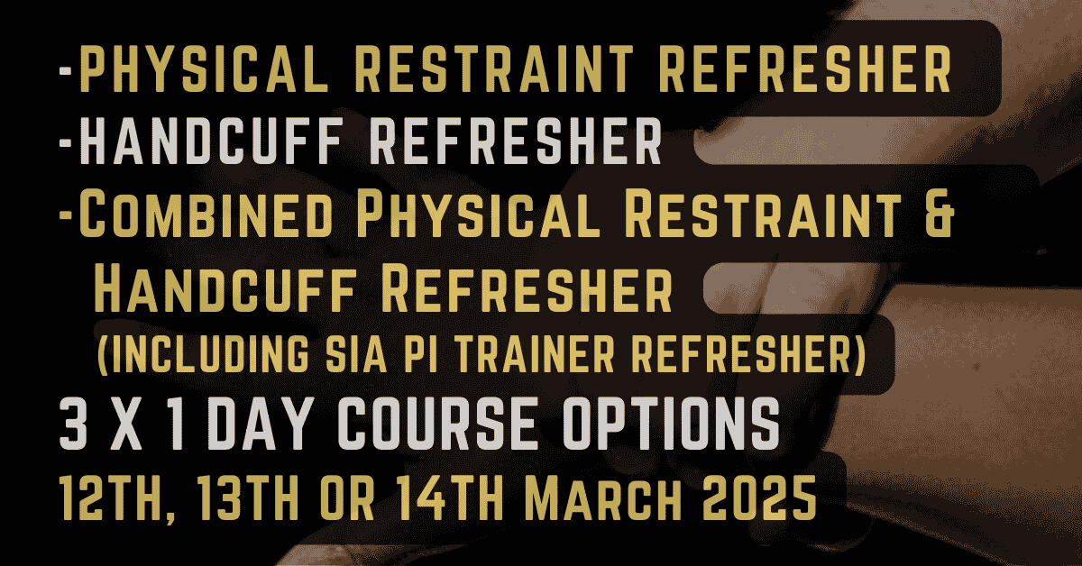 -PHYSICAL RESTRAINT REFRESHER -HANDCUFF REFRESHER -Combined Physical Restraint & Handcuff Refresher (INCLUDING SIA PI TRAINER REFRESHER) 3 X 1 DAY COURSE OPTIONS 12TH, 13TH OR 14TH March 2025