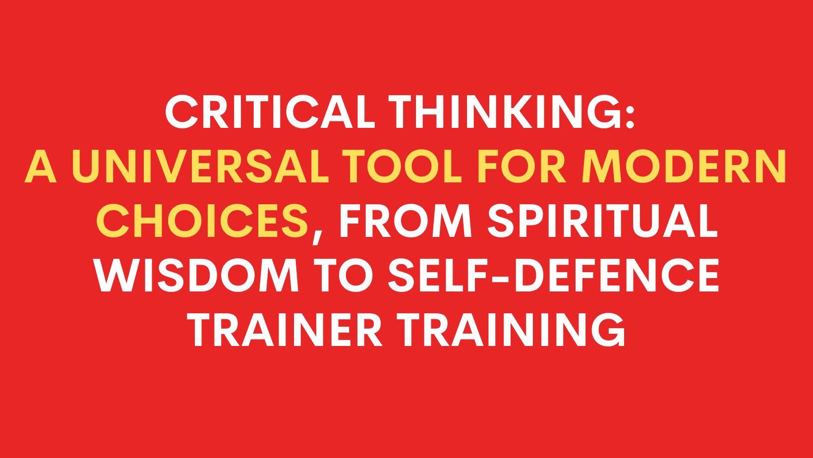 Critical Thinking: A Universal Tool for Modern Choices, From Spiritual Wisdom to Self-Defence Trainer Training